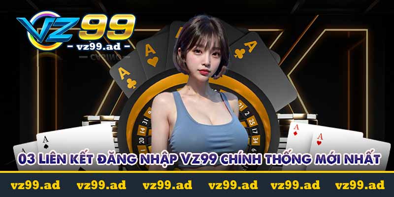 03 Liên kết đăng nhập Vz99 chính thống mới nhất