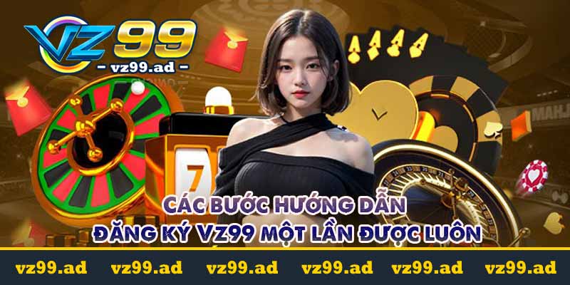 Các bước hướng dẫn đăng ký Vz99 một lần được luôn