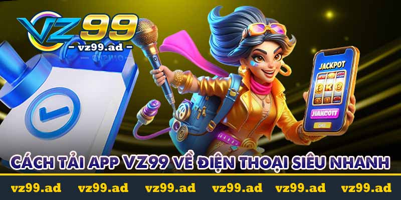 Cách tải app VZ99 về điện thoại siêu nhanh