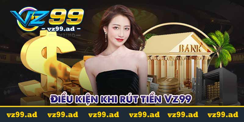 Điều kiện khi rút tiền Vz99