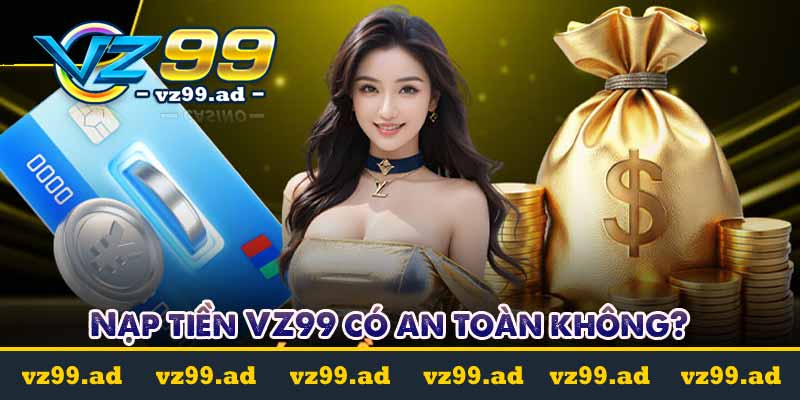 Nạp tiền VZ99 có an toàn không?