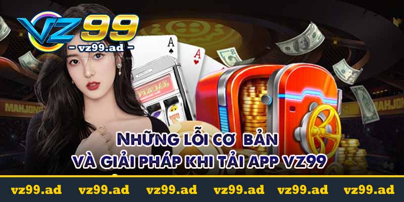 Những lỗi cơ bản và giải pháp khi tải app vz99