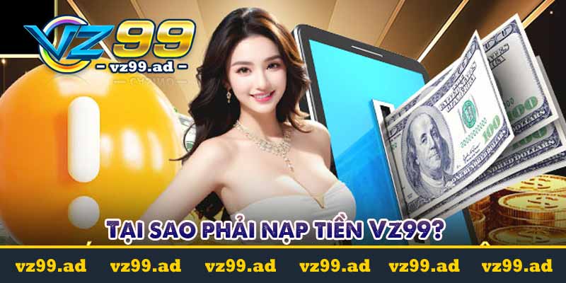 Tại sao phải nạp tiền Vz99?