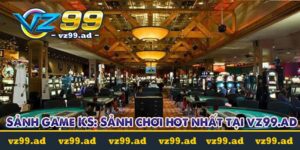 sảnh game ks casino tại vz99.ad