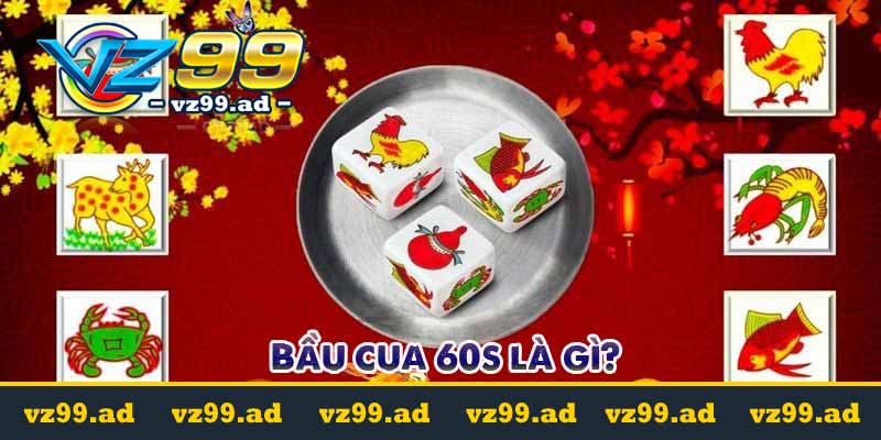 Bầu cua 60s là gì?